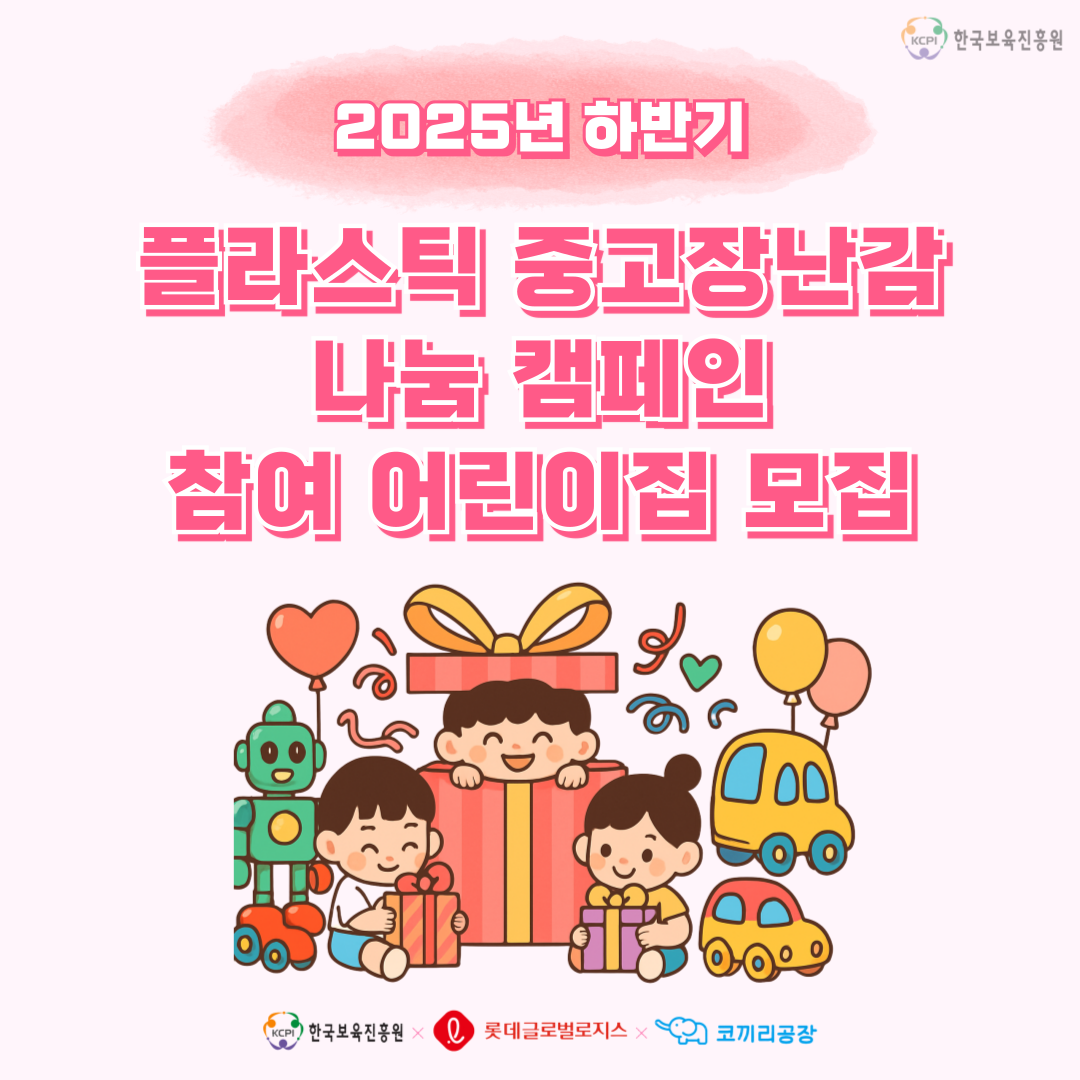 KCPI 한국보육진흥원
2025년 하반기
플라스틱 중고장난감
나눈 캠페인
참여 어린이집 모집

한국보육진흥원 X 롯데글로벌로지스 X 코끼리공장
